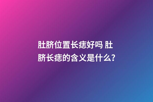 肚脐位置长痣好吗 肚脐长痣的含义是什么？